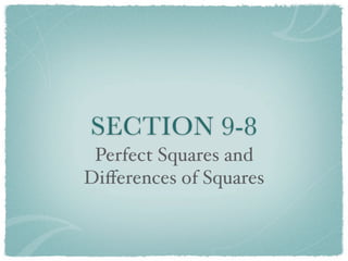 SECTION 9-8
 Perfect Squares and
Diﬀerences of Squares
 