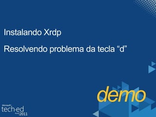 demoInstalando XrdpResolvendo problema da tecla “d”