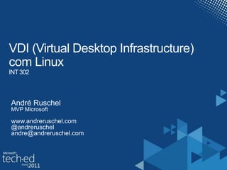 VDI (Virtual Desktop Infrastructure)com LinuxINT 302André RuschelMVP Microsoftwww.andreruschel.com@andreruschelandre@andreruschel.com