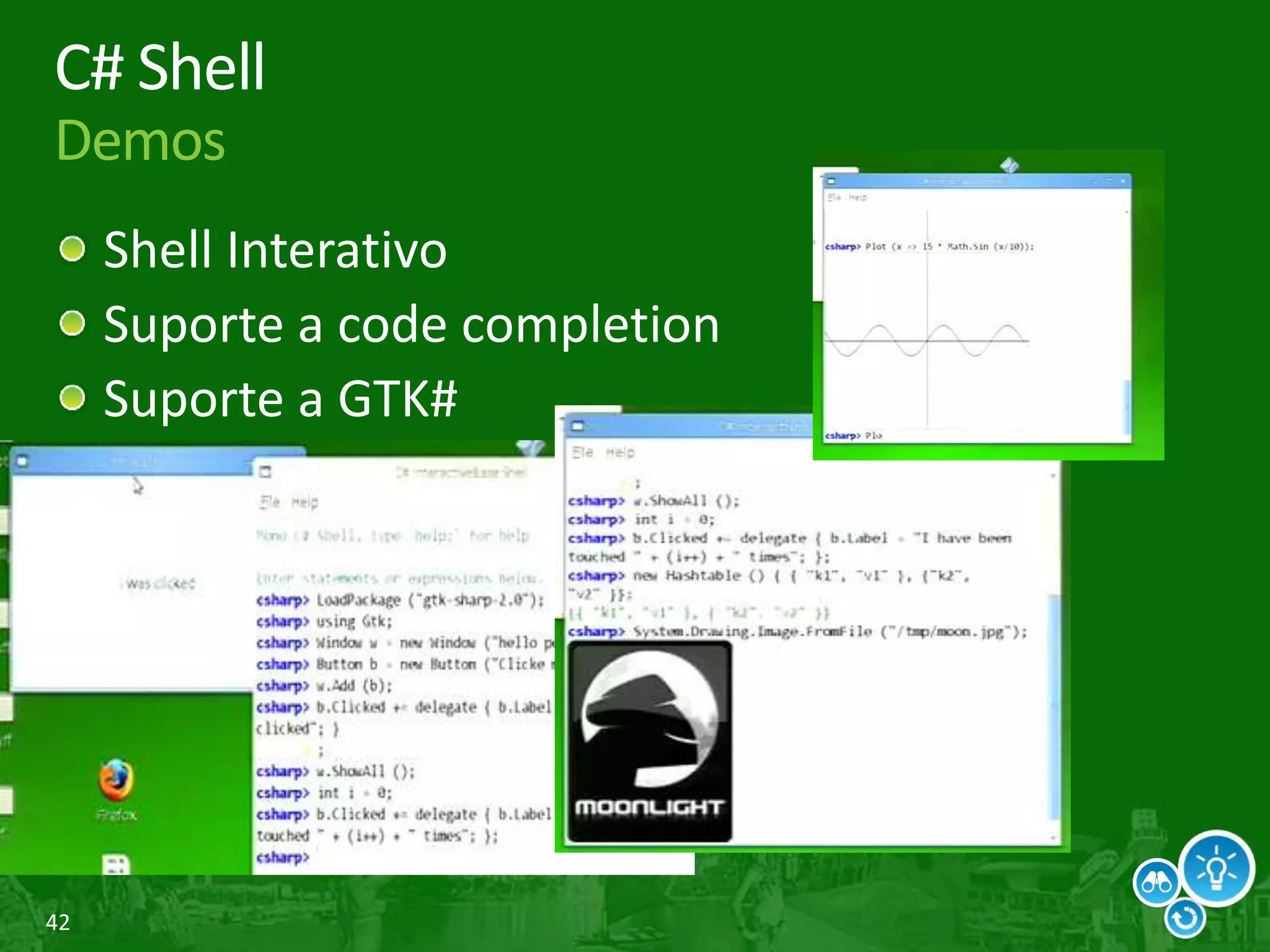 42
C# Shell
Demos
Shell Interativo
Suporte a code completion
Suporte a GTK#
 