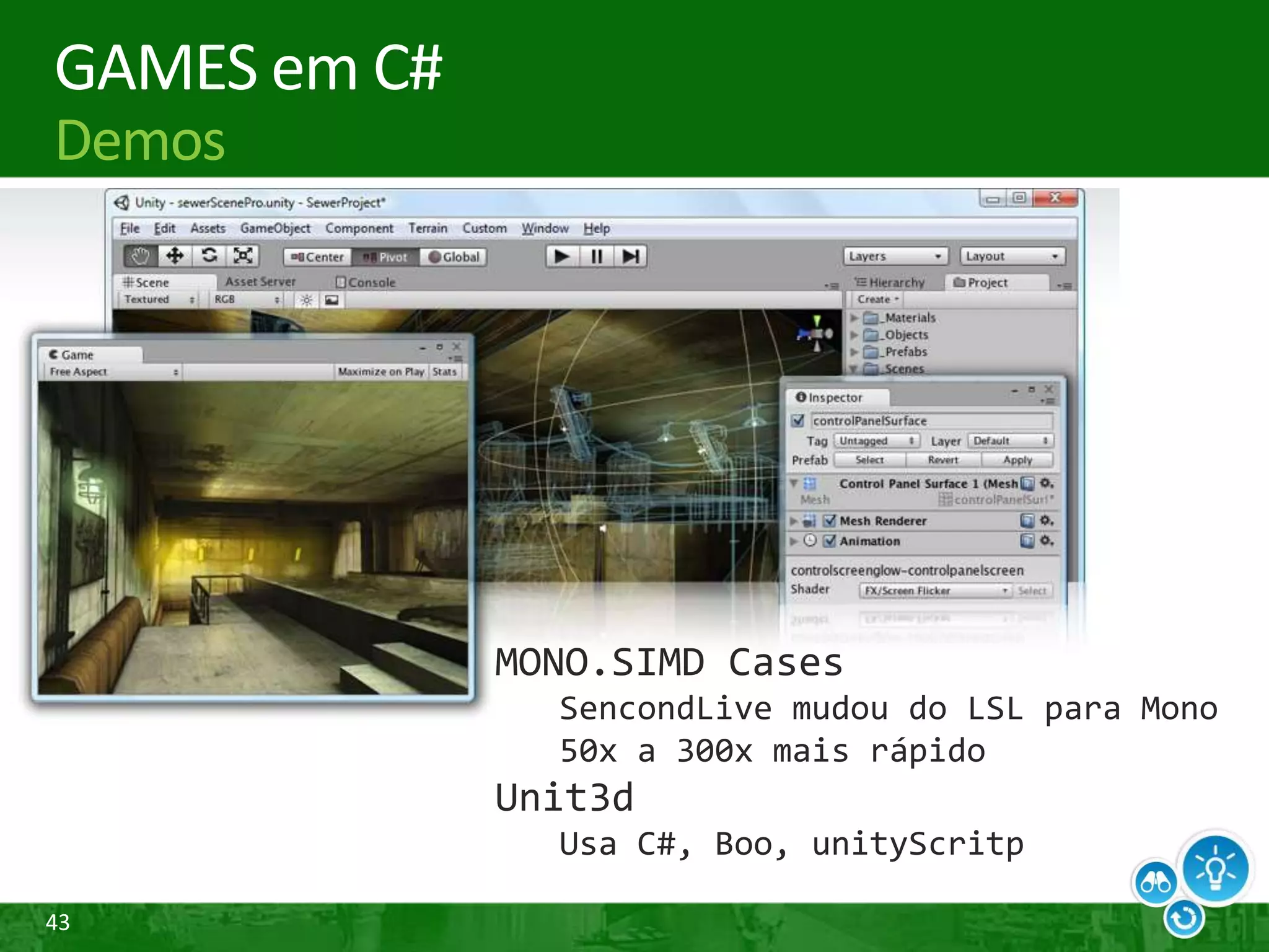 43
GAMES em C#
Demos
MONO.SIMD Cases
SencondLive mudou do LSL para Mono
50x a 300x mais rápido
Unit3d
Usa C#, Boo, unityScritp
 