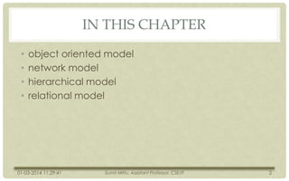 IN THIS CHAPTER
•
•
•
•

object oriented model
network model
hierarchical model
relational model

01-03-2014 11:29:41

Sumit Mittu, Assistant Professor, CSE/IT

2

 