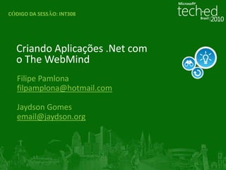 Instruções gerais (hidden slide):Instruções aos palestrantes: Complete este slide para que o Track Owner avalie a sequência da sua apresentação, tópicos cobertos, integração das demos e alinhamento do conteúdo com a descrição e nível da sessão. Título: Criando aplicações .Net com TheWebMind