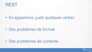 REST

• En apparence, juste quelques verbes

• Des problèmes de format

• Des problèmes de contexte
 