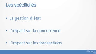Les spécificités

• La gestion d’état

• L’impact sur la concurrence

• L’impact sur les transactions
 