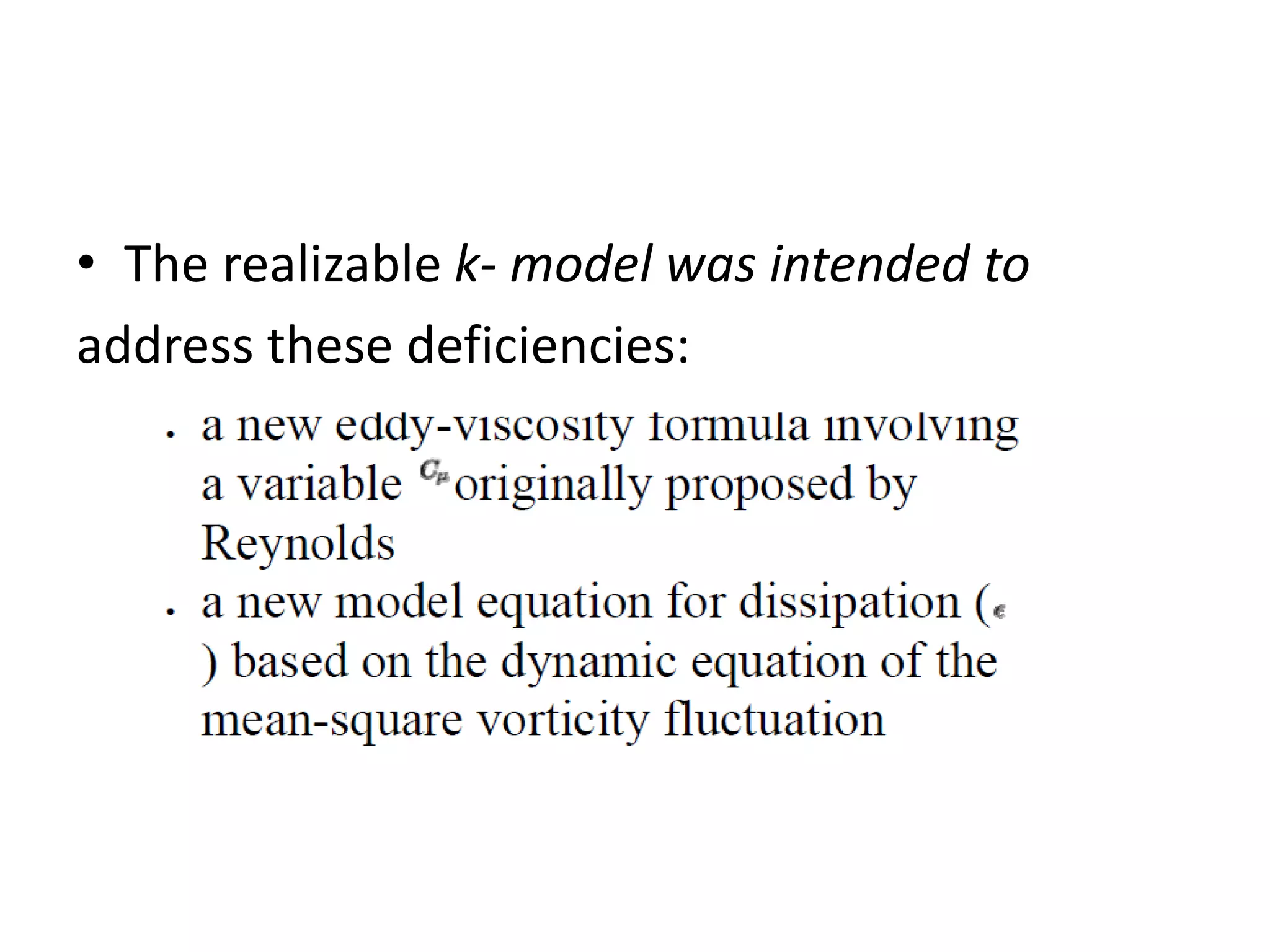 • The realizable k- model was intended to
address these deficiencies:
 