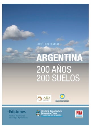 ARGENTINA
200 AÑOS
200 SUELOS
JOSÉ LUIS PANIGATTI
Instituto Nacional de
Tecnología Agropecuaria
Ediciones
 