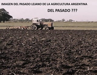 IMAGEN DEL PASADO LEJANO DE LA AGRICULTURA ARGENTINA
DEL PASADO ???
 
