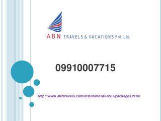 09910007715
http://www.abntravels.com/international-tour-packages.html
 