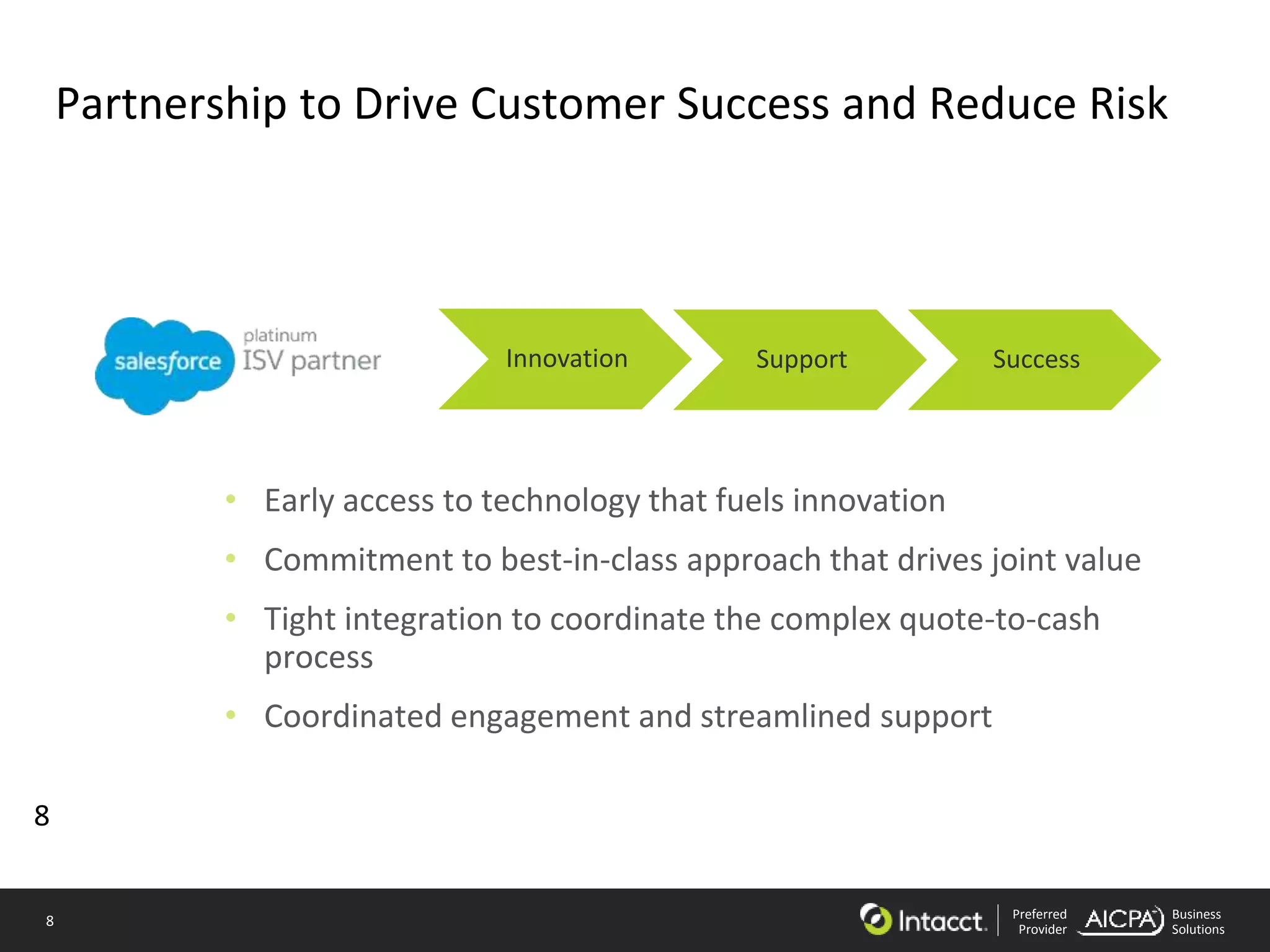 8 Preferred
Provider
Business
Solutions
Partnership to Drive Customer Success and Reduce Risk
• Early access to technology that fuels innovation
• Commitment to best-in-class approach that drives joint value
• Tight integration to coordinate the complex quote-to-cash
process
• Coordinated engagement and streamlined support
8
Innovation Support Success
 