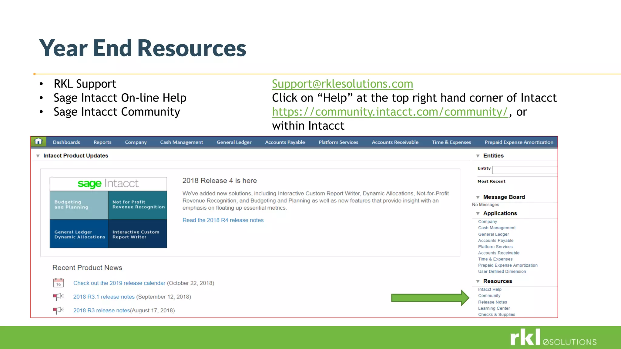 Year End Resources
• RKL Support Support@rklesolutions.com
• Sage Intacct On-line Help Click on “Help” at the top right hand corner of Intacct
• Sage Intacct Community https://community.intacct.com/community/, or
within Intacct
 