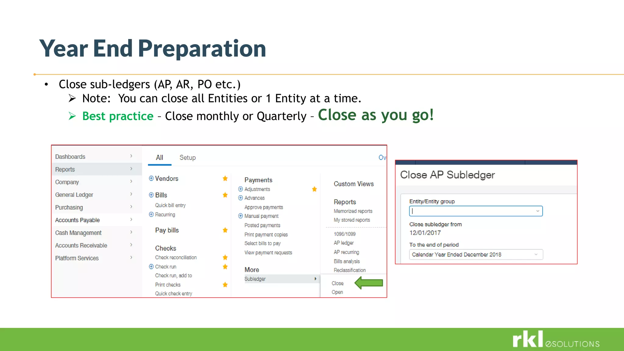 Year End Preparation
• Close sub-ledgers (AP, AR, PO etc.)
 Note: You can close all Entities or 1 Entity at a time.
 Best practice – Close monthly or Quarterly – Close as you go!
 