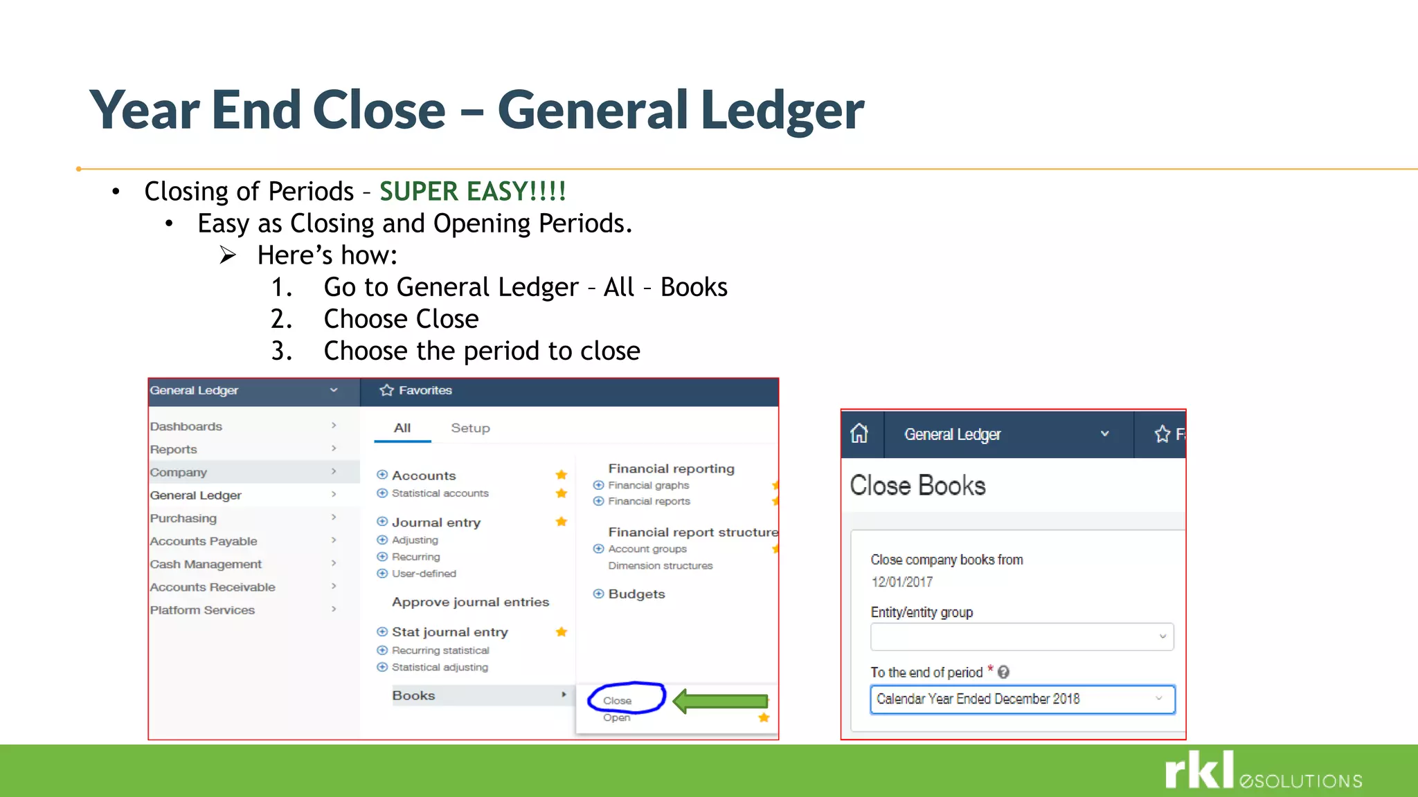 Year End Close – General Ledger
• Closing of Periods – SUPER EASY!!!!
• Easy as Closing and Opening Periods.
 Here’s how:
1. Go to General Ledger – All – Books
2. Choose Close
3. Choose the period to close
 