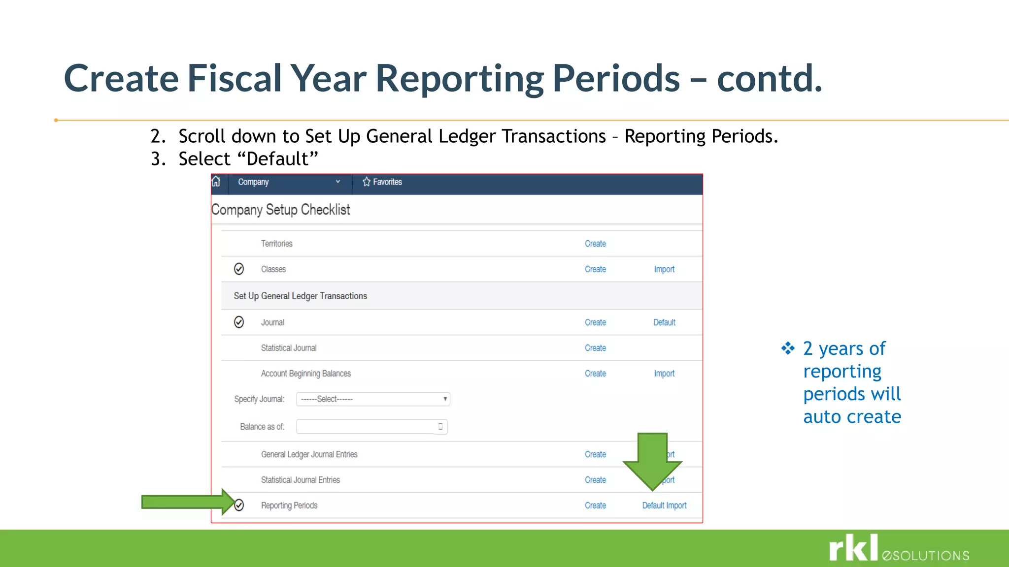 Create Fiscal Year Reporting Periods – contd.
2. Scroll down to Set Up General Ledger Transactions – Reporting Periods.
3. Select “Default”
 2 years of
reporting
periods will
auto create
 
