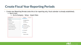 Create Fiscal Year Reporting Periods
• Create new Reporting Periods (note this is for reporting only, fiscal calendar is already established).
 Here’s how:
1. Go to Company – Setup – Import Data
 