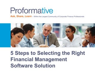 Ask, Share, Learn – Within the Largest Community of Corporate Finance Professionals
5 Steps to Selecting the Right
Financial Management
Software Solution
 