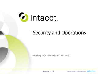 CONFIDENTIAL | 1
Security and Operations
Trusting Your Financials to the Cloud
 