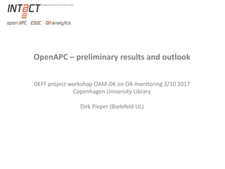 OpenAPC – preliminary results and outlook
DEFF project workshop OAM-DK on OA monitoring 2/10 2017
Copenhagen University Library
Dirk Pieper (Bielefeld UL)
 