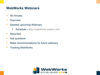 WebWorks Webinars <ul><li>45 minutes </li></ul><ul><li>Overview </li></ul><ul><li>Detailed upcoming Webinars  </li></ul><u...