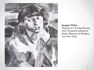 Jacques Villon
Portrait of a Young Woman
1913. Drypoint printed in
black. Museum of Modern
Art, New York
 