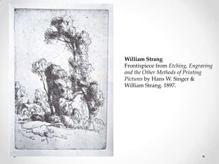 William Strang
Frontispiece from Etching, Engraving
and the Other Methods of Printing
Pictures by Hans W. Singer &
William Strang. 1897.
 