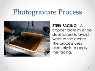Photogravure Process
           STEEL FACING - A
           copper plate must be
           steel faced to avoid
           wear to the etches.
           The process uses
           electrolysis to apply
           the facing.
 