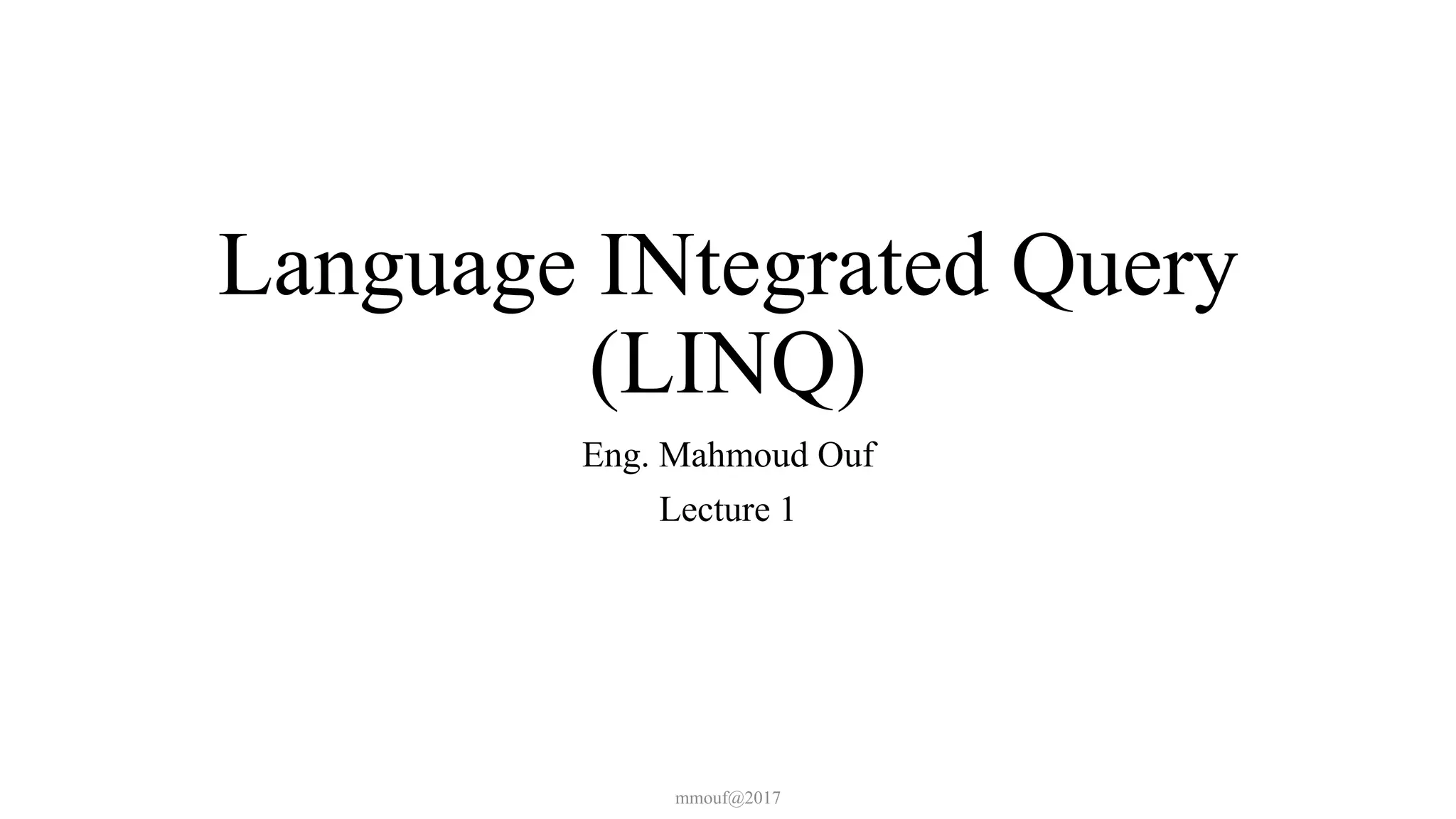 Language INtegrated Query
(LINQ)
Eng. Mahmoud Ouf
Lecture 1
mmouf@2017