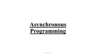 Asynchronous
Programming
mmouf@2018
 