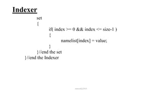 Indexer
set
{
if( index >= 0 && index <= size-1 )
{
namelist[index] = value;
}
}//end the set
}//end the Indexer
mmouf@2018
 
