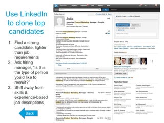 #hiretowin
Use LinkedIn
to clone top
candidates
1. Find a strong
candidate, lighter
than job
requirements
2. Ask hiring
manager, “Is this
the type of person
you’d like to
recruit?”
3. Shift away from
skills &
experience-based
job descriptions
Back
 
