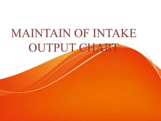 MAINTAIN OF INTAKE
OUTPUT CHART
 