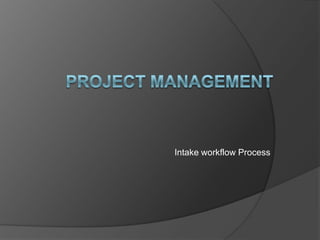 Project Management  Intake workflow Process 