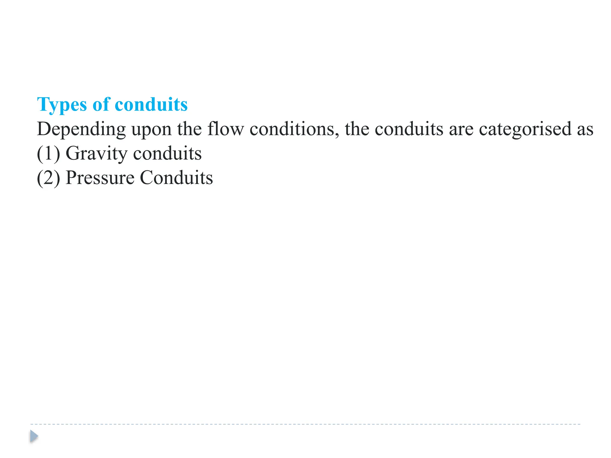 Types of conduits
Depending upon the flow conditions, the conduits are categorised as
(1) Gravity conduits
(2) Pressure Conduits
 