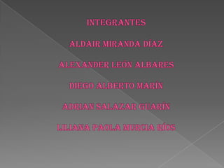 INTEGRANTES Aldair Miranda DíazAlexander León Albares Diego Alberto Marín Adrian Salazar GuarínLiliana Paola Murcia Ríos  