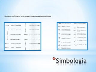 Símbolos comúnmente utilizados en instalaciones hidrosanitarias:




                                                                   *
 
