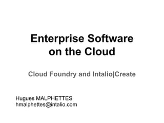 Enterprise Software
        on the Cloud
    Cloud Foundry and Intalio|Create


Hugues MALPHETTES
hmalphettes@intalio.com
 