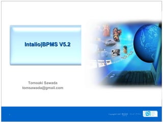 Intalio|BPMS V5.2 Tomoaki Sawada [email_address] 