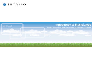 Introduction to Intalio|Cloud
Private Cloud Solutions. Single or Multi Tenant. On Premises or On Demand.
 