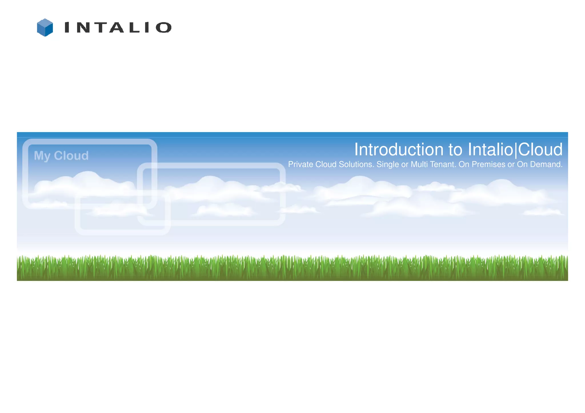 Introduction to Intalio|Cloud
Private Cloud Solutions. Single or Multi Tenant. On Premises or On Demand.
 