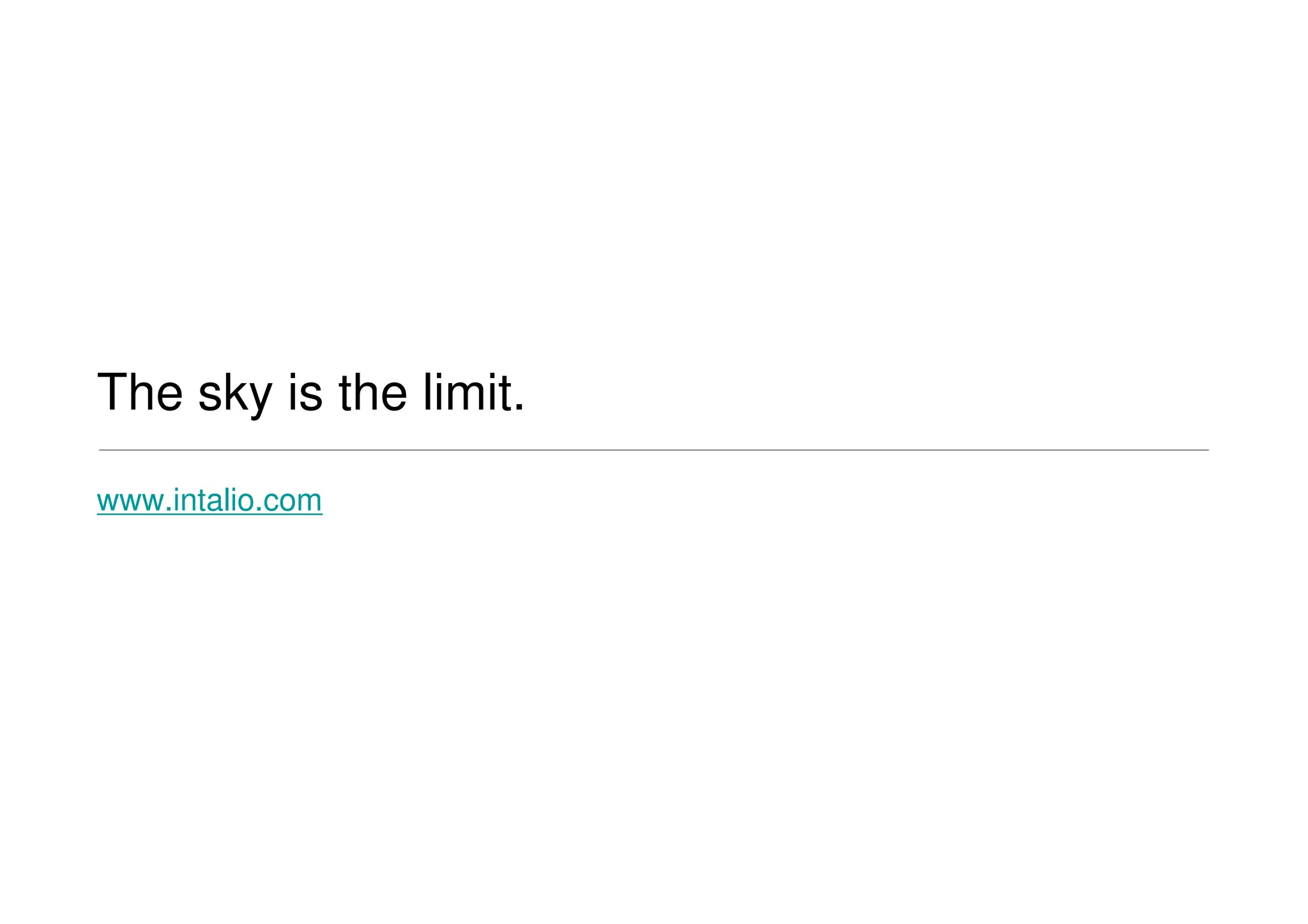 The sky is the limit.
www.intalio.com
 