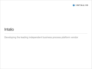 Intalio
Developing the leading independent business process platform vendor
 