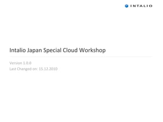 Intalio Japan Special Cloud Workshop
Version 1.0.0
Last Changed on: 15.12.2010
 