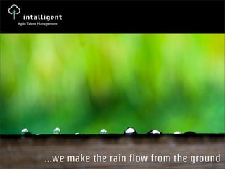 ...we make the rain flow from the ground
Agile Talent Management
 