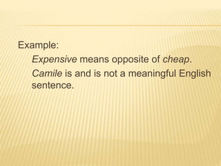 Example:
Expensive means opposite of cheap.
Camile is and is not a meaningful English
sentence.
 