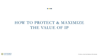 CAPITAL FOR THE SERVICE ECONOMY
HOW TO PROTECT & MAXIMIZE
THE VALUE OF IP
 