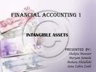 FINANCIAL ACCOUNTING 1 INTANGIBLE ASSETS PRESENTED BY:   Shakira Mansoor Maryam Jameela Bishara Abdullahi Sana Zahra Zaidi 