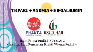 Intan Prima Andini-40123032
- Institut Ilmu Kesehatan Bhakti Wiyata Kediri -
TB PARU + ANEMIA + HIPOALBUMIN
 