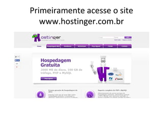 Primeiramente acesse o site
www.hostinger.com.br
 