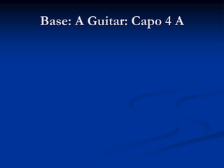 Base: A Guitar: Capo 4 A
 