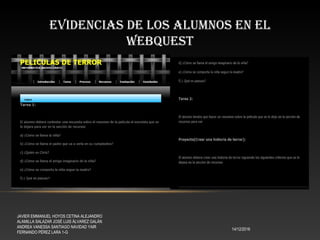 EVIDENCIAS DE LOS ALUMNOS EN EL
WEBQUEST
14/12/2016
JAVIER EMMANUEL HOYOS CETINA ALEJANDRO
ALAMILLA SALAZAR JOSÉ LUIS ÁLVAREZ GALÁN
ANDREA VANESSA SANTIAGO NAVIDAD YAIR
FERNANDO PÉREZ LARA 1-G
 